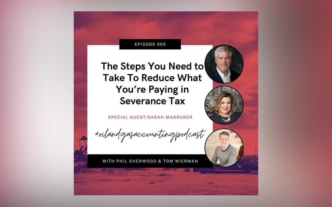 The Oil & Gas Accounting Podcast – The Steps You Need to Take To Reduce What You’re Paying in Severance Tax with Sarah Magruder